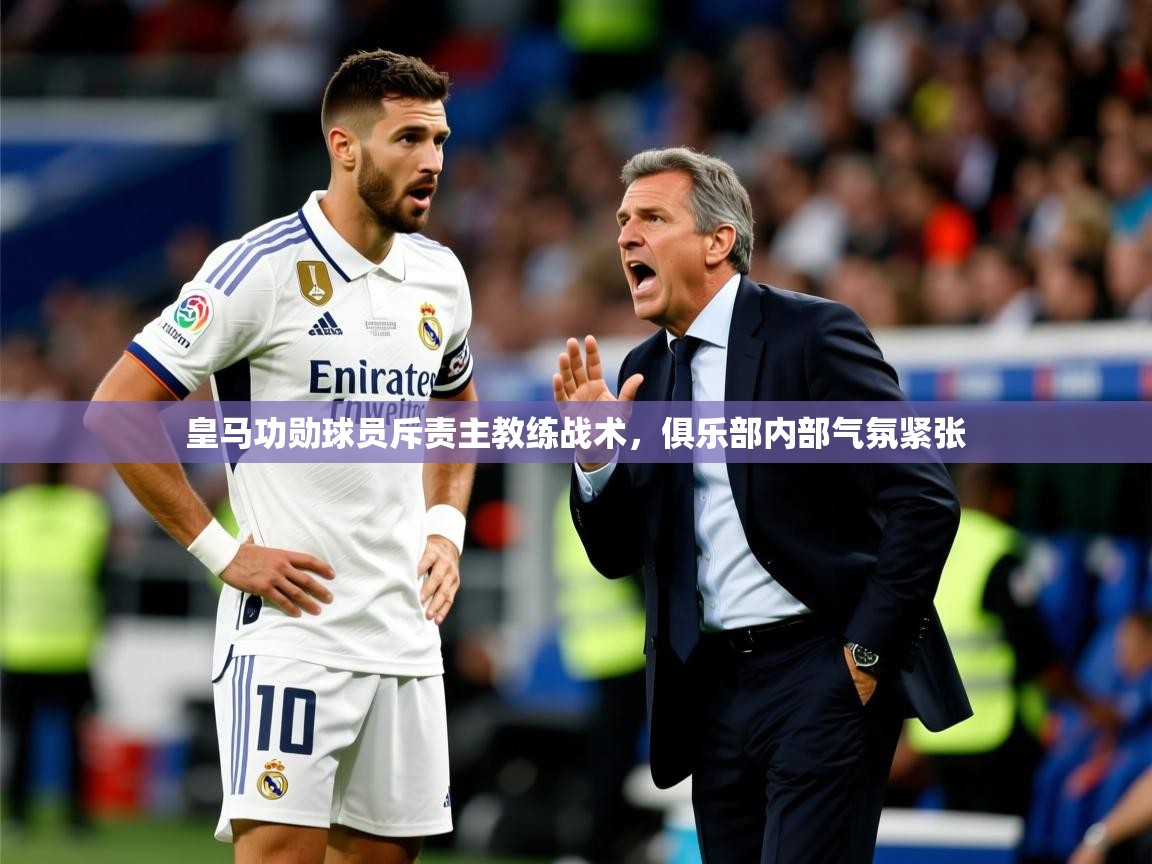 2025九游娱乐app赔率高皇马功勋球员斥责主教练战术,俱乐部内部气氛紧张 第3张