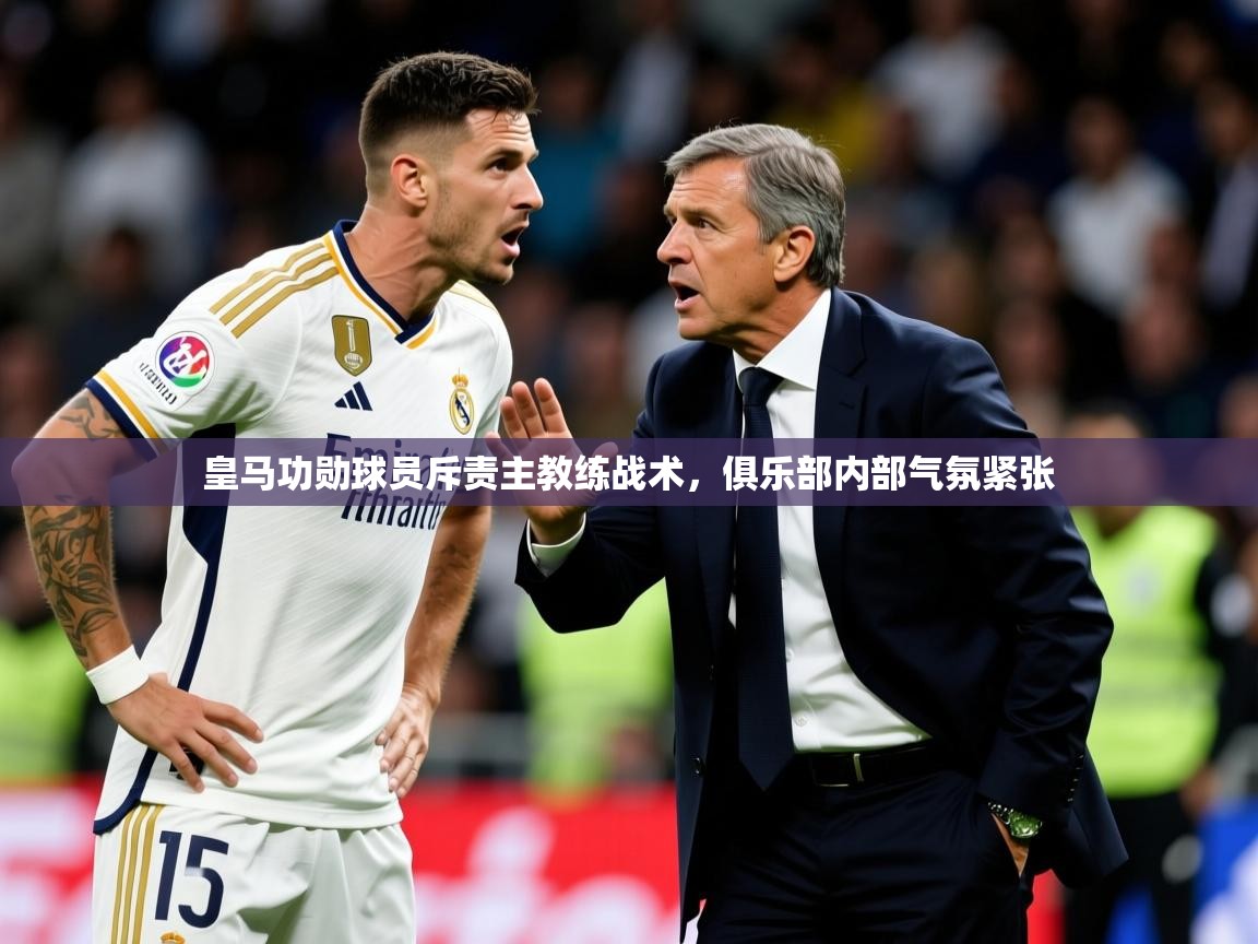 2025九游娱乐app赔率高皇马功勋球员斥责主教练战术,俱乐部内部气氛紧张 第1张