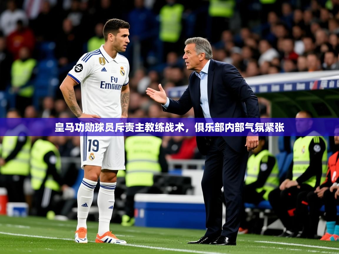 2025九游娱乐app赔率高皇马功勋球员斥责主教练战术,俱乐部内部气氛紧张 第4张