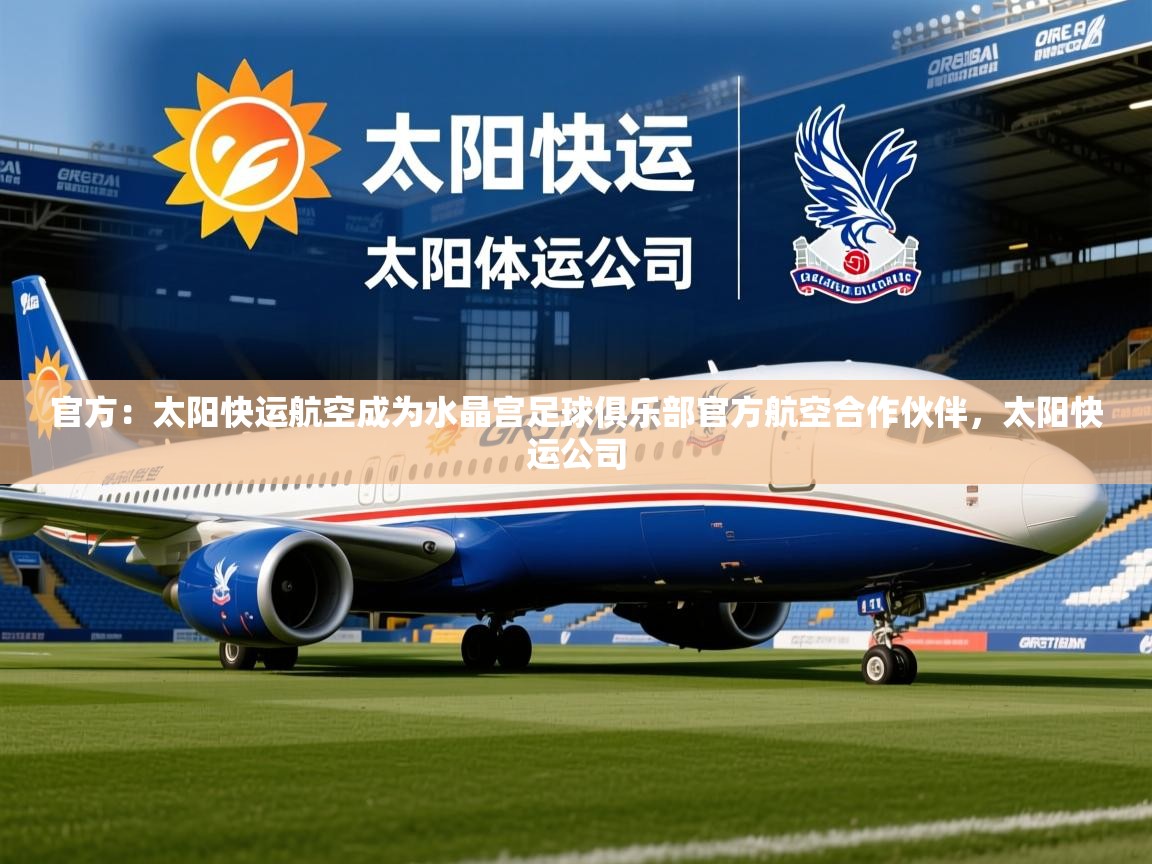 2025九游娱乐官方注册平台官方:太阳快运航空成为水晶宫足球俱乐部官方航空合作伙伴,太阳快运公司 第3张