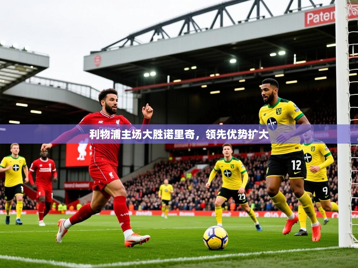 2026九游娱乐app赔率高利物浦主场大胜诺里奇，领先优势扩大  第2张