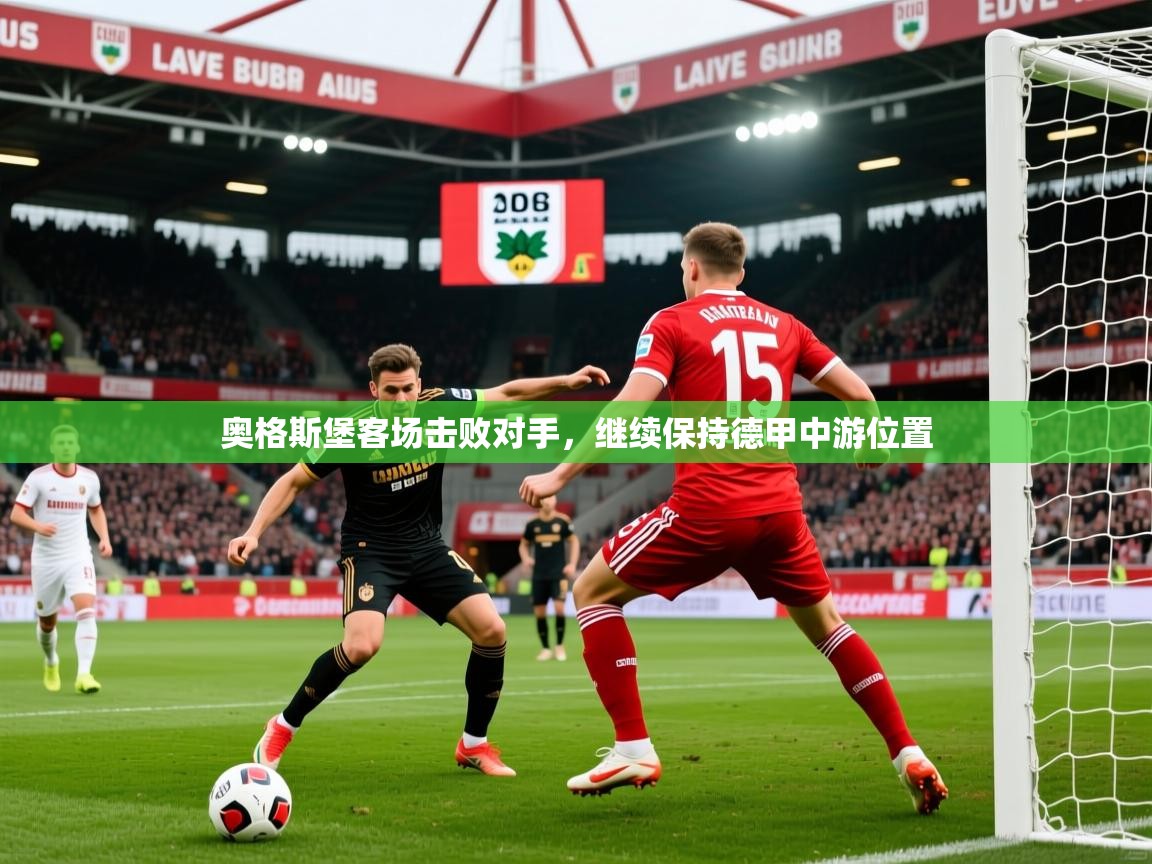 2026久游娱乐app最新版本更新内容奥格斯堡客场击败对手，继续保持德甲中游位置  第2张