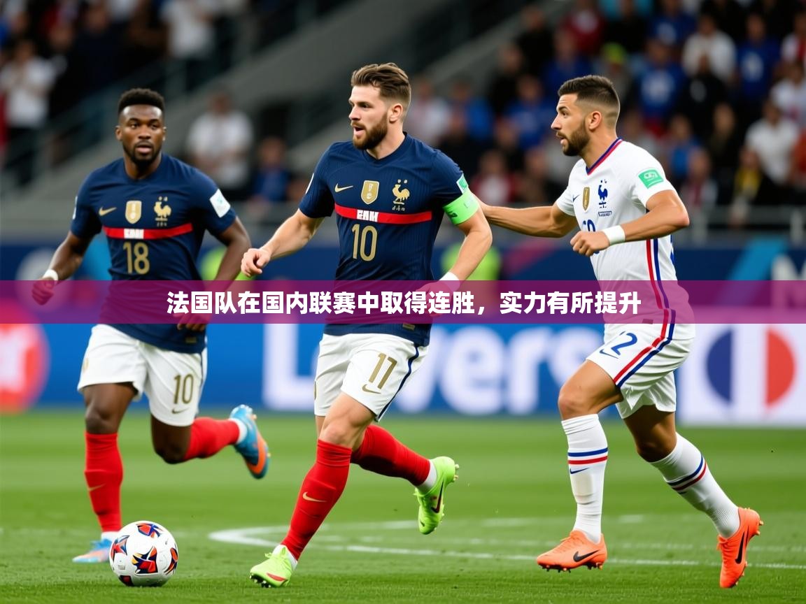 2026九游娱乐官网入口法国队在国内联赛中取得连胜，实力有所提升  第1张