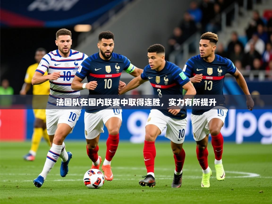 2026九游娱乐官网入口法国队在国内联赛中取得连胜，实力有所提升  第3张