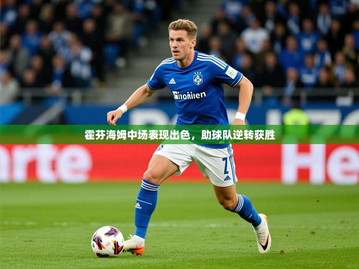 2026九游app下载苹果版霍芬海姆中场表现出色，助球队逆转获胜  第3张